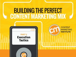 EXECUTION TACTICS
Track 1 of 16
BUILDING THE PERFECT
CONTENT MARKETING MIX
PART II
Execution
Tactics
Now
Playing
 
