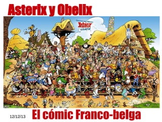 12/12/13
Asterix y Obelix
El cómic Franco-belga
 