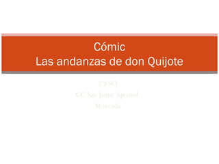 2ºESO
CC San Jaime Apóstol
Moncada
Cómic
Las andanzas de don Quijote
 