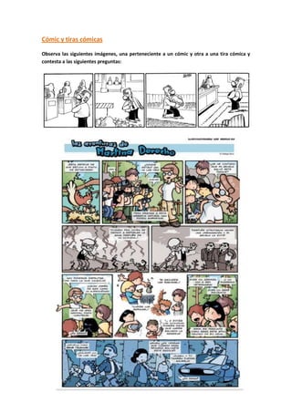 Cómic y tiras cómicas

Observa las siguientes imágenes, una perteneciente a un cómic y otra a una tira cómica y
contesta a las siguientes preguntas:
 