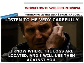 possibile soluzione PURTROPPO LA VITA VERA È UN’ALTRA COSA…
WORKFLOWDISVILUPPOINDRUPAL
 