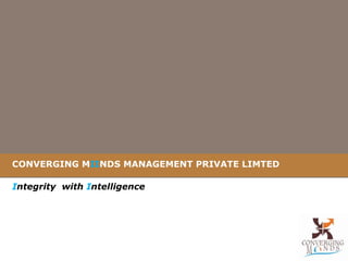 CONVERGING M II NDS MANAGEMENT PRIVATE LIMTED I ntegrity   with  I ntelligence 