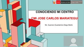 6.53
CONOCIENDO MI CENTRO
CMI JOSE CARLOS MARIATEGUI
Mc. Guerrero Guardamino Diego Martin
 