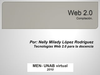 Por: Nelly Milady López Rodríguez
  Tecnologías Web 2.0 para la docencia
 