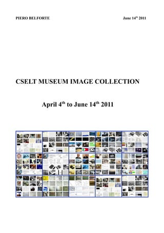 PIERO BELFORTE                          June 14th 2011




CSELT MUSEUM IMAGE COLLECTION


          April 4th to June 14th 2011
 