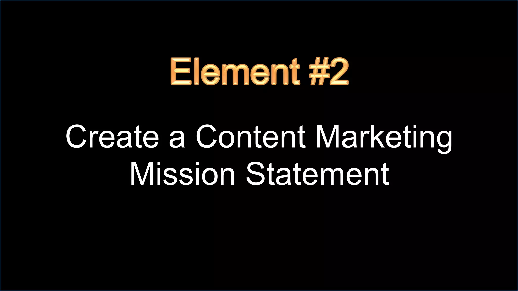 Create a Content Marketing
Mission Statement
 