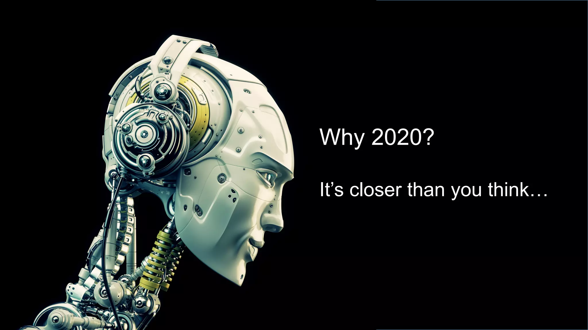 Why 2020?
It’s closer than you think…
 