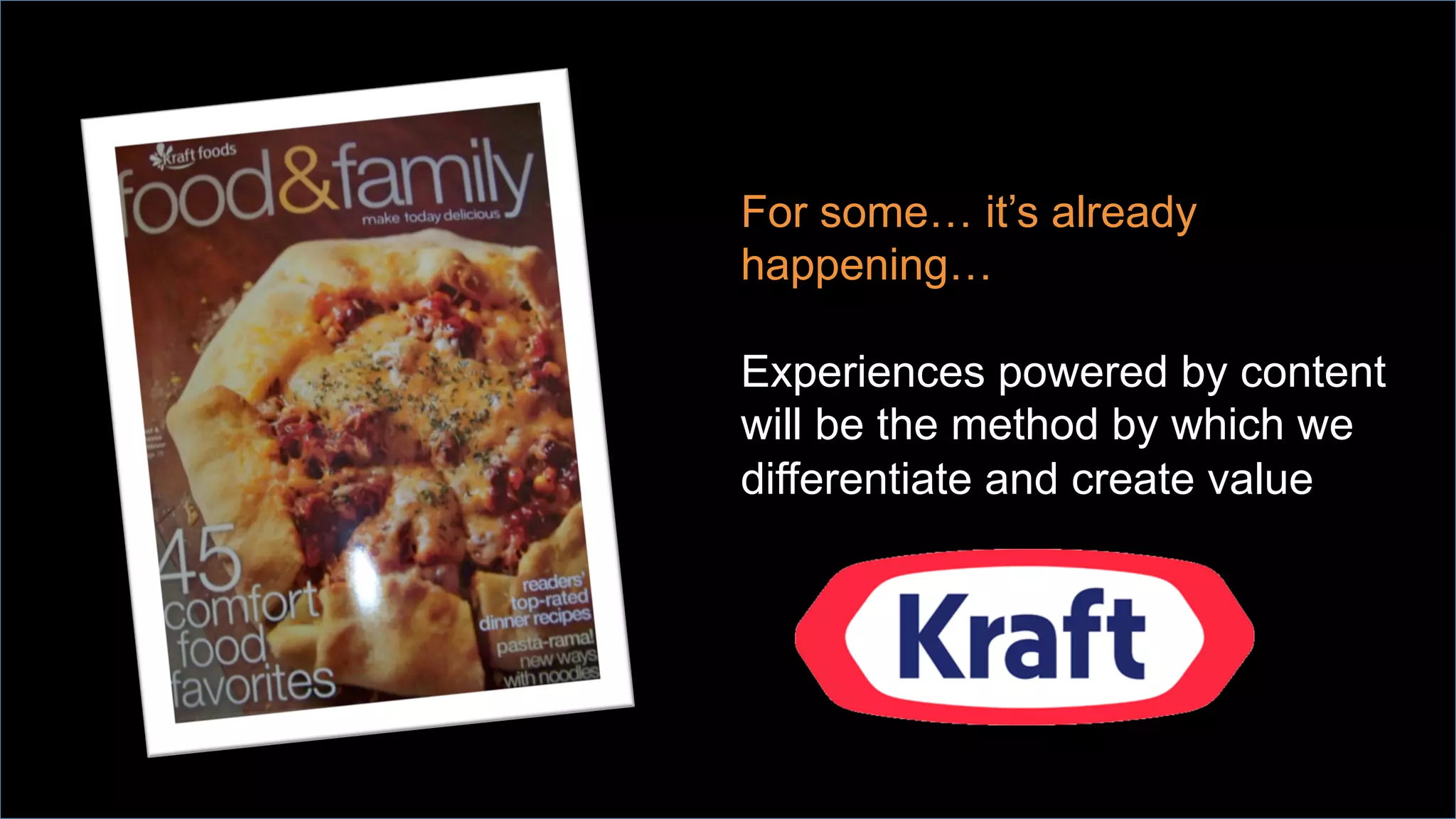 For some… it’s already
happening…
Experiences powered by content
will be the method by which we
differentiate and create value
 