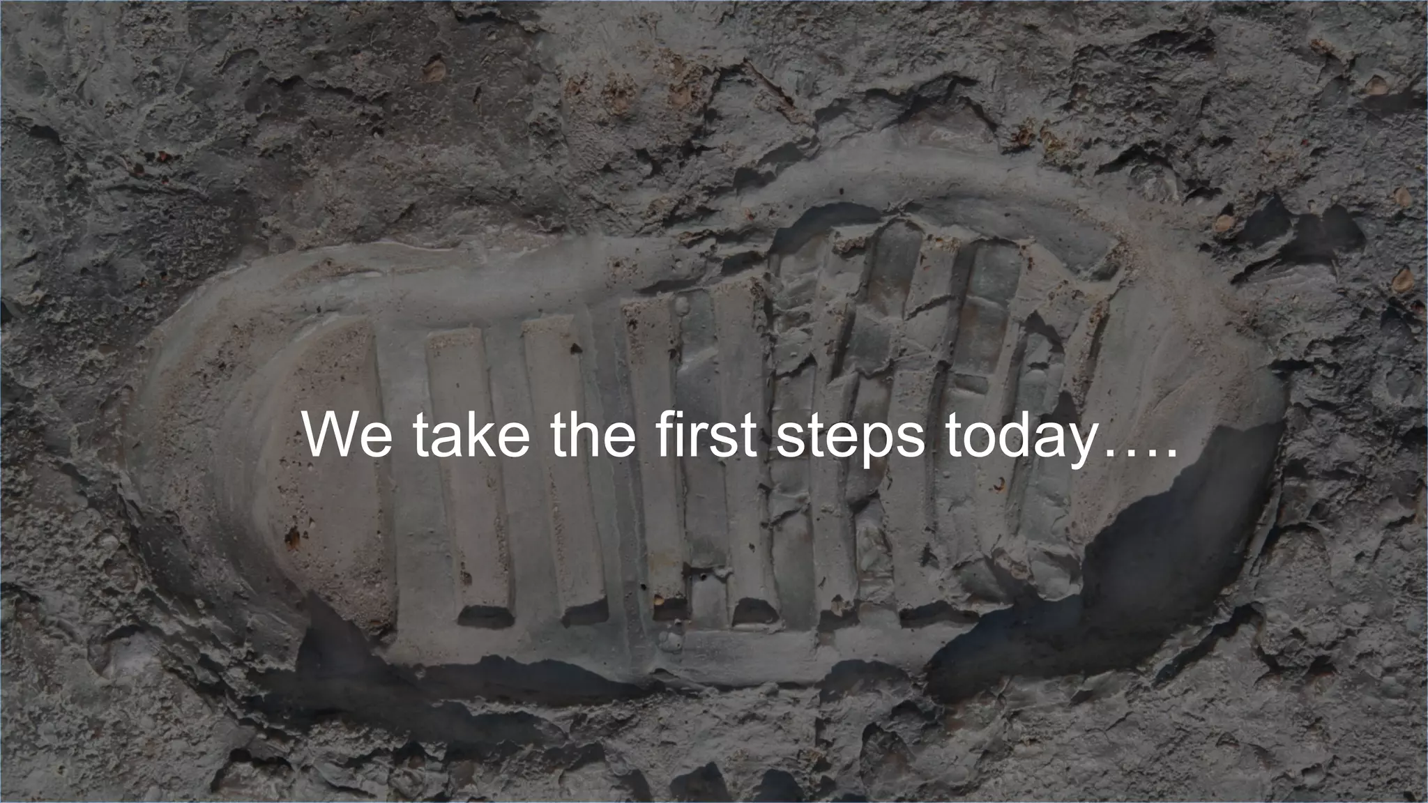 We take the first steps today….
 