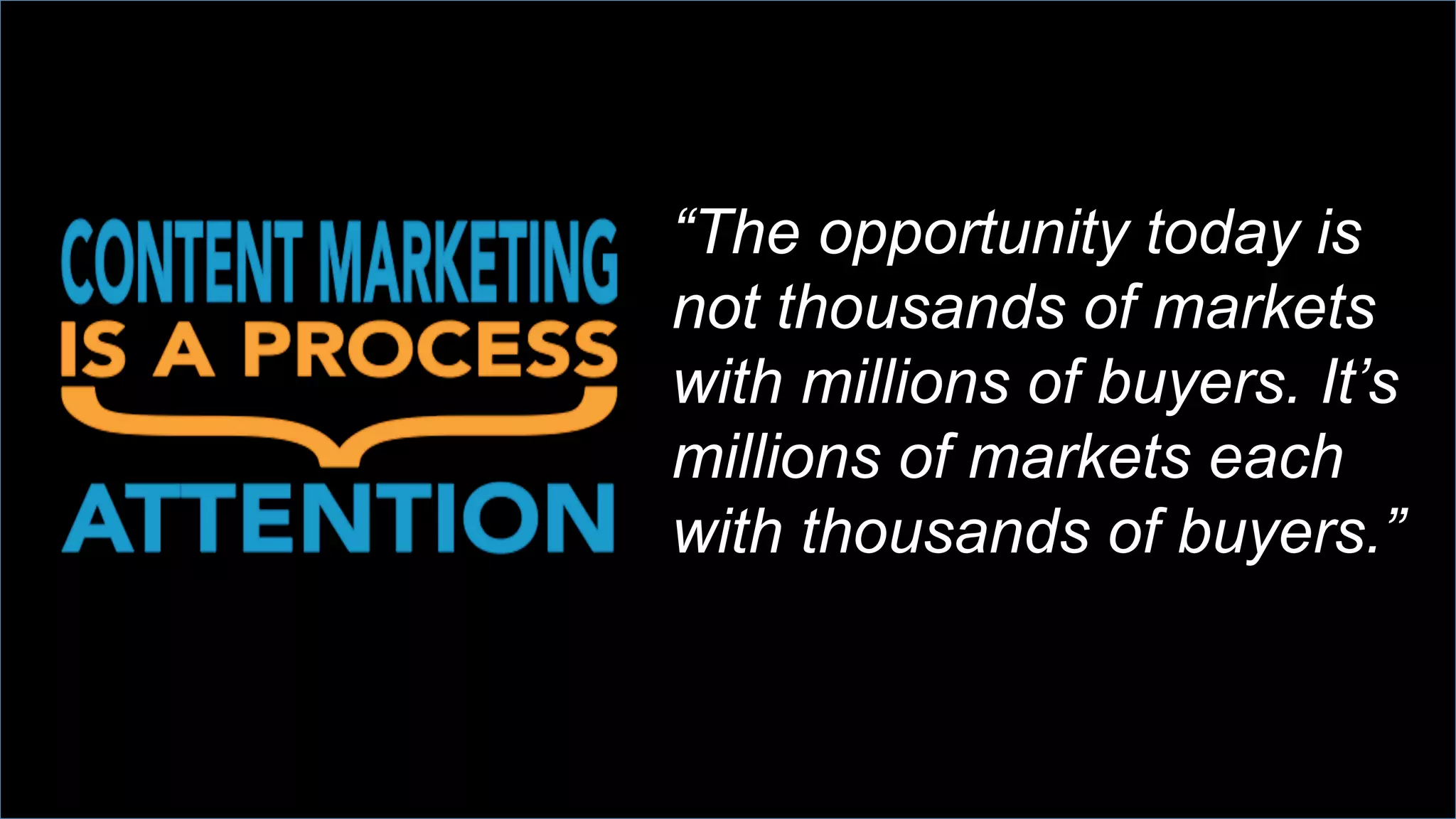 “The opportunity today is
not thousands of markets
with millions of buyers. It’s
millions of markets each
with thousands of buyers.”
 