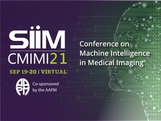 Co-sponsored
by the AAPM
Conference on
Machine Intelligence
in Medical Imaging
SEP 19-20 | VI
-20 | VIRTUAL
 
