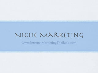 Niche Marketing
 www.InternetMarketingThailand.com
 