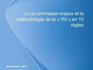 2/  Les principaux enjeux et la méthodologie de la « RII » en 10 règles 