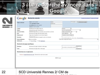 SCD Université Rennes 2/ CM de22
3 / La recherche avancée dans3 / La recherche avancée dans
GoogleGoogle
 
