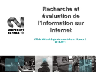 Recherche etRecherche et
évaluation deévaluation de
l’information surl’information sur
InternetInternet
CM de Méthodologie documentaire en Licence 1
2010-2011
 