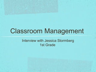 Classroom Management
Interview with Jessica Stormberg
1st Grade
 
