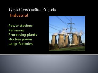 types Construction Projects
Industrial
 