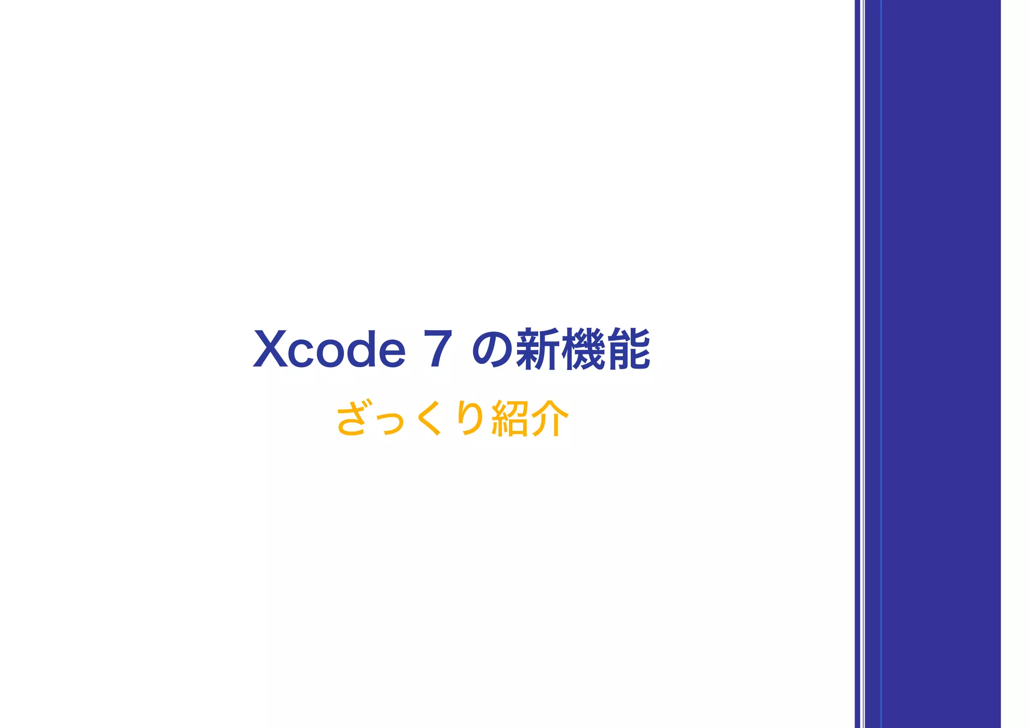 Xcode 7 の新機能
ざっくり紹介
 