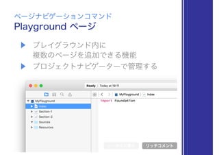 ▶ プレイグラウンド内に 
複数のページを追加できる機能
▶ プロジェクトナビゲーターで管理する
Playground ページ
ページナビゲーションコマンド
シンボル文書化 リッチコメント
 
