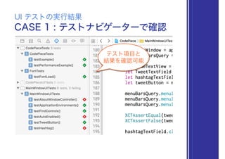CASE 1 : テストナビゲーターで確認
UI テストの実行結果
テスト項目と
結果を確認可能
 