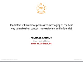 Marketers will embrace persuasive messaging as the best
way to make their content more relevant and influential.
Michael C...