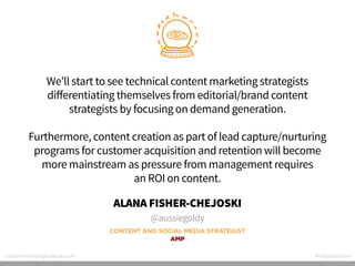 We’ll start to see technical content marketing strategists
differentiating themselves from editorial/brand content
strateg...