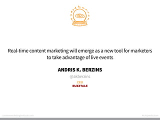 Real-time content marketing will emerge as a new tool for marketers
to take advantage of live events
Andris K. Berzins
@ak...