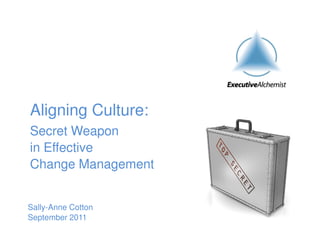 Aligning Culture:
Secret Weapon
in Effective
Change Management


Sally-Anne Cotton
September 2011
 