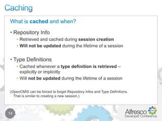 Caching14Repository InfoRetrieved and cached during session creationWill not be updated during the lifetime of a sessionType DefinitionsCached whenever a type definition is retrieved –explicitly or implicitlyWill not be updated during the lifetime of a session(OpenCMIS can be forced to forget Repository Infos and Type Definitions. That is similar to creating a new session.)What is cached and when?