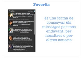 Favorits


     és una forma de
      conservar els
    missatges per més
      endavant, per
     nosaltres o per
      altres usuaris
 