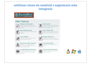utilitzar eines de medició i seguiment més
                  integrals




            www.socialbro.com
 