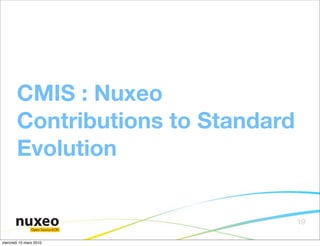 CMIS : Nuxeo
       Contributions to Standard
       Evolution


                                   19
               Open Source ECM


mercredi 10 mars 2010
 
