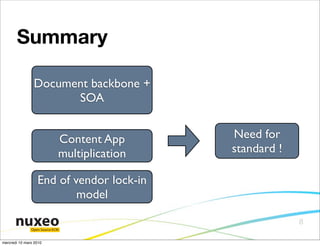 Summary

                Document backbone +
                      SOA


                             Content App      Need for
                             multiplication   standard !

                  End of vendor lock-in
                          model

                                                           8
               Open Source ECM


mercredi 10 mars 2010
 