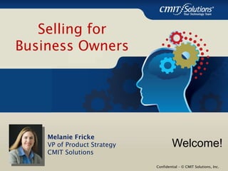 [object Object],Melanie Fricke VP of Product Strategy CMIT Solutions Selling for Business Owners 