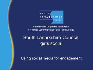 South Lanarkshire Council
gets social
Using social media for engagement
 