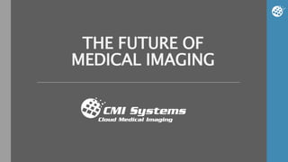 THE FUTURE OF
MEDICAL IMAGING
 