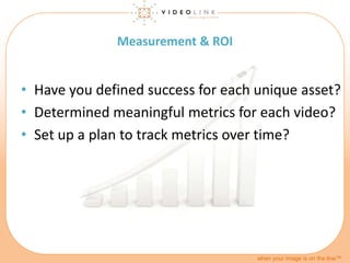 when your image is on the line™
Measurement & ROI
• Have you defined success for each unique asset?
• Determined meaningfu...
