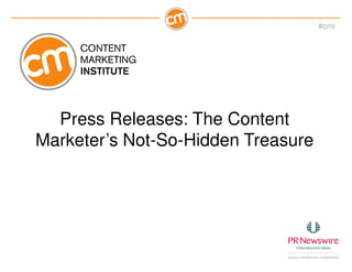 #cmi




  Press Releases: The Content
Marketer’s Not-So-Hidden Treasure
 