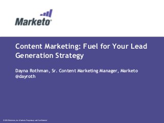 Content Marketing: Fuel for Your Lead
Generation Strategy
Dayna Rothman, Sr. Content Marketing Manager, Marketo
@dayroth

© 2013 Marketo, Inc. Marketo Proprietary and Confidential

 