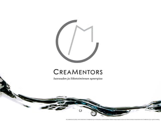 © CreaMentors Oy 2010. Tämä materiaali on CreaMentors Oy:n omaisuutta ja luottamuksellista. Näiden tietojen käyttö muuhun kuin tämän aineiston arvioimiseen ilman CreaMentors Oy:n lupaa on kielletty.
 