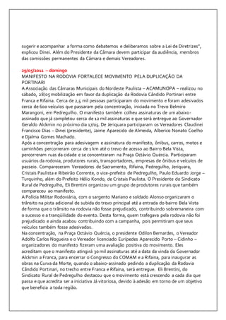 sugerir e acompanhar a forma como debatemos e deliberamos sobre a Lei de Diretrizes”, 
explicou Dinei. Além do Presidente da Câmara devem participar da audiência, membros 
das comissões permanentes da Câmara e demais Vereadores. 
29/05/2011 – domingo 
MANIFESTO NA RODOVIA FORTALECE MOVIMENTO PELA DUPLICAÇÃO DA 
PORTINARI 
A Associação das Câmaras Municipais do Nordeste Paulista – ACAMUNOPA – realizou no 
sábado, 28/05 mobilização em favor da duplicação da Rodovia Cândido Portinari entre 
Franca e Rifaina. Cerca de 2,5 mil pessoas participaram do movimento e foram adesivados 
cerca de 600 veículos que passaram pela concentração, iniciada no Trevo Belmiro 
Marangoni, em Pedregulho. O manifesto também colheu assinaturas de um abaixo-assinado 
que já completou cerca de 12 mil assinaturas e que será entregue ao Governador 
Geraldo Alckmin no próximo dia 17/05. De Jeriquara participaram os Vereadores Claudinei 
Francisco Dias – Dinei (presidente), Jaime Aparecido de Almeida, Alberico Nonato Coelho 
e Djalma Gomes Machado. 
Após a concentração para adesivagem e assinatura do manifesto, ônibus, carros, motos e 
caminhões percorreram cerca de 1 km até o trevo de acesso ao Bairro Bela Vista, 
percorreram ruas da cidade e se concentraram na Praça Octávio Quércia. Participaram 
usuários da rodovia, produtores rurais, transportadores, empresas de ônibus e veículos de 
passeio. Compareceram Vereadores de Sacramento, Rifaina, Pedregulho, Jeriquara, 
Cristais Paulista e Ribeirão Corrente, o vice-prefeito de Pedregulho, Paulo Eduardo Jorge – 
Turquinho, além do Prefeito Hélio Kondo, de Cristais Paulista. O Presidente do Sindicato 
Rural de Pedregulho, Eli Brentini organizou um grupo de produtores rurais que também 
compareceu ao manifesto. 
A Polícia Militar Rodoviária, com o sargento Mariano e soldado Alonso organizaram o 
trânsito na pista adicional de subida do trevo principal até a entrada do bairro Bela Vista 
de forma que o trânsito na rodovia não fosse prejudicado, contribuindo sobremaneira com 
o sucesso e a tranqüilidade do evento. Desta forma, quem trafegava pela rodovia não foi 
prejudicado e ainda acabou contribuindo com a campanha, pois permitiram que seus 
veículos também fosse adesivados. 
Na concentração, na Praça Octávio Quércia, o presidente Odilon Bernardes, o Vereador 
Adolfo Carlos Nogueira e o Vereador licenciado Eurípedes Aparecido Porto – Cidinho – 
organizadores do manifesto fizeram uma avaliação positiva do movimento. Eles 
acreditam que o manifesto atingirá 30 mil assinaturas até a data da vinda do Governador 
Alckmin a Franca, para encerrar o Congresso do COMAM e a Rifaina, para inaugurar as 
obras na Curva da Morte, quando o abaixo-assinado pedindo a duplicação da Rodovia 
Cândido Portinari, no trecho entre Franca e Rifaina, será entregue. Eli Brentini, do 
Sindicato Rural de Pedregulho destacou que o movimento está crescendo a cada dia que 
passa e que acredita ser a iniciativa Já vitoriosa, devido à adesão em torno de um objetivo 
que beneficia a toda região. 
 