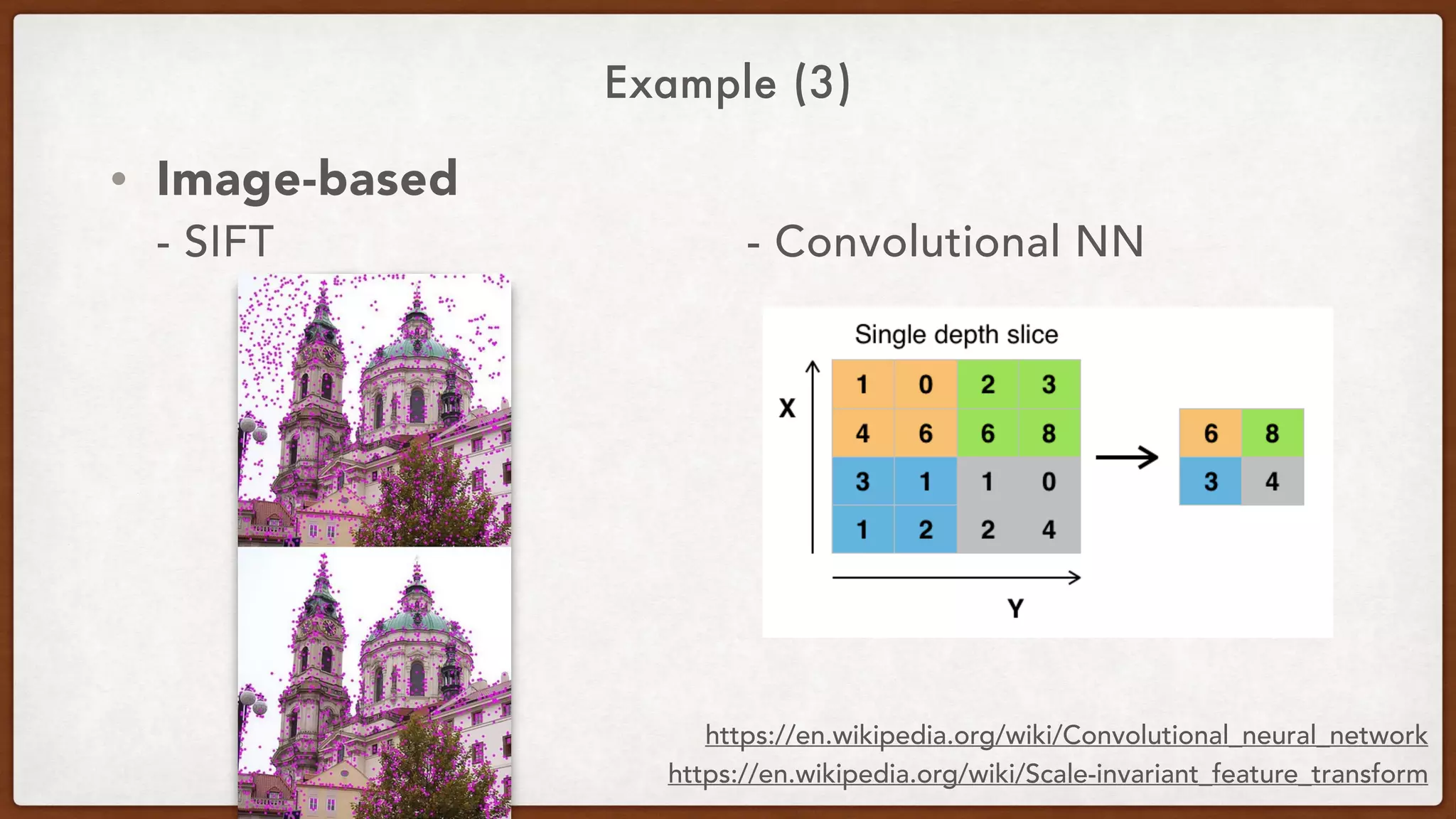 Example (3)
• Image-based 
- SIFT - Convolutional NN
https://en.wikipedia.org/wiki/Scale-invariant_feature_transform
https://en.wikipedia.org/wiki/Convolutional_neural_network
 