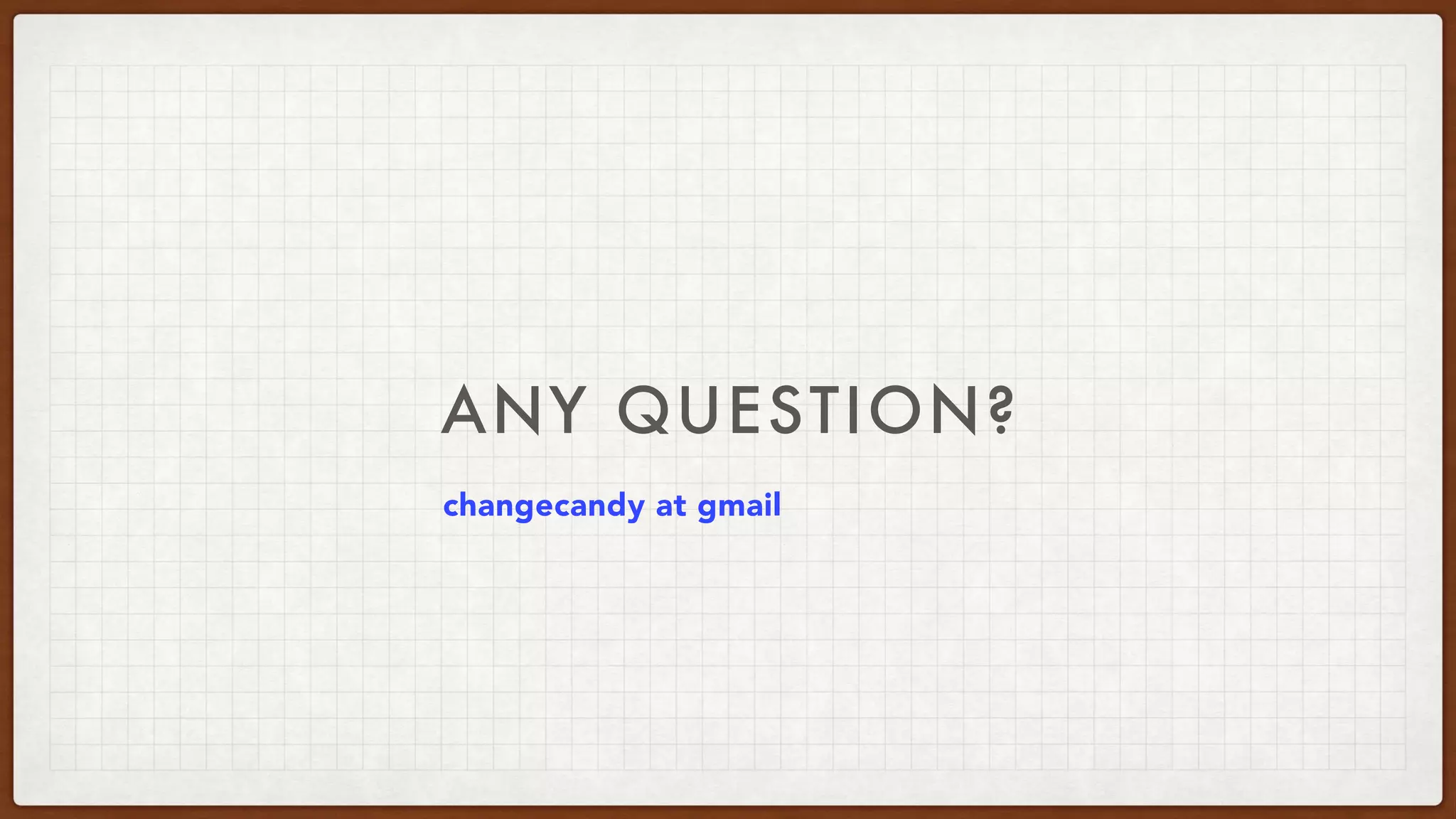 ANY QUESTION?
changecandy at gmail
 