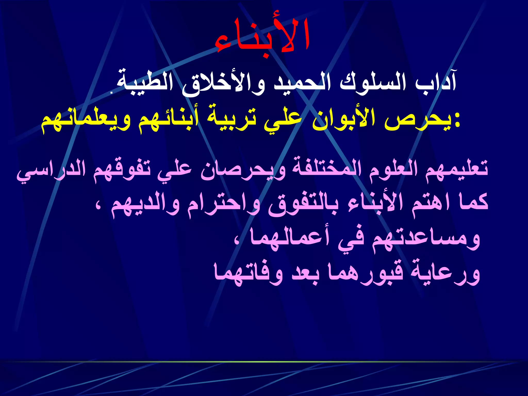 آداب السلوك الحميد   والأخلاق الطيبة   . يحرص الأبوان علي تربية أبنائهم ويعلمانهم  :   تعليمهم العلوم المختلفة ويحرصان علي تفوقهم الدراسي   كما اهتم الأبناء بالتفوق واحترام والديهم ، ومساعدتهم في أعمالهما ، ورعاية   قبورهما بعد وفاتهما   ا لأبناء 