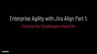 Enterprise Agility with Jira Align Part 1: Facing the Challenges Head ...