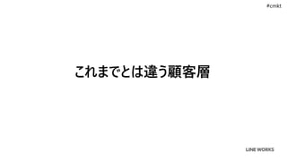 これまでとは違う顧客層
#cmkt
 