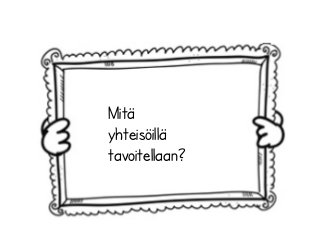 Mitä
yhteisöillä
tavoitellaan?
 