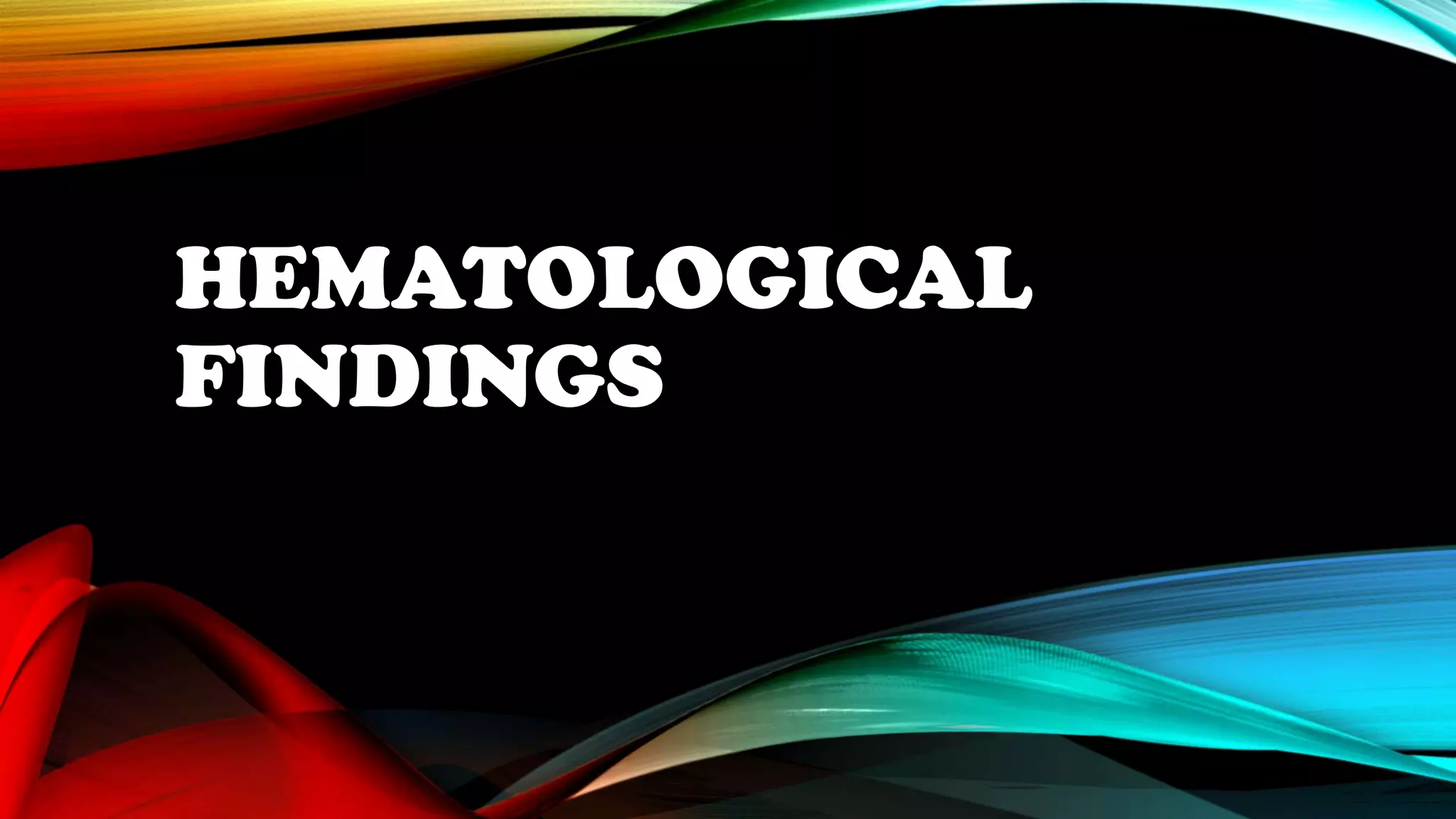 HEMATOLOGICAL
FINDINGS

 