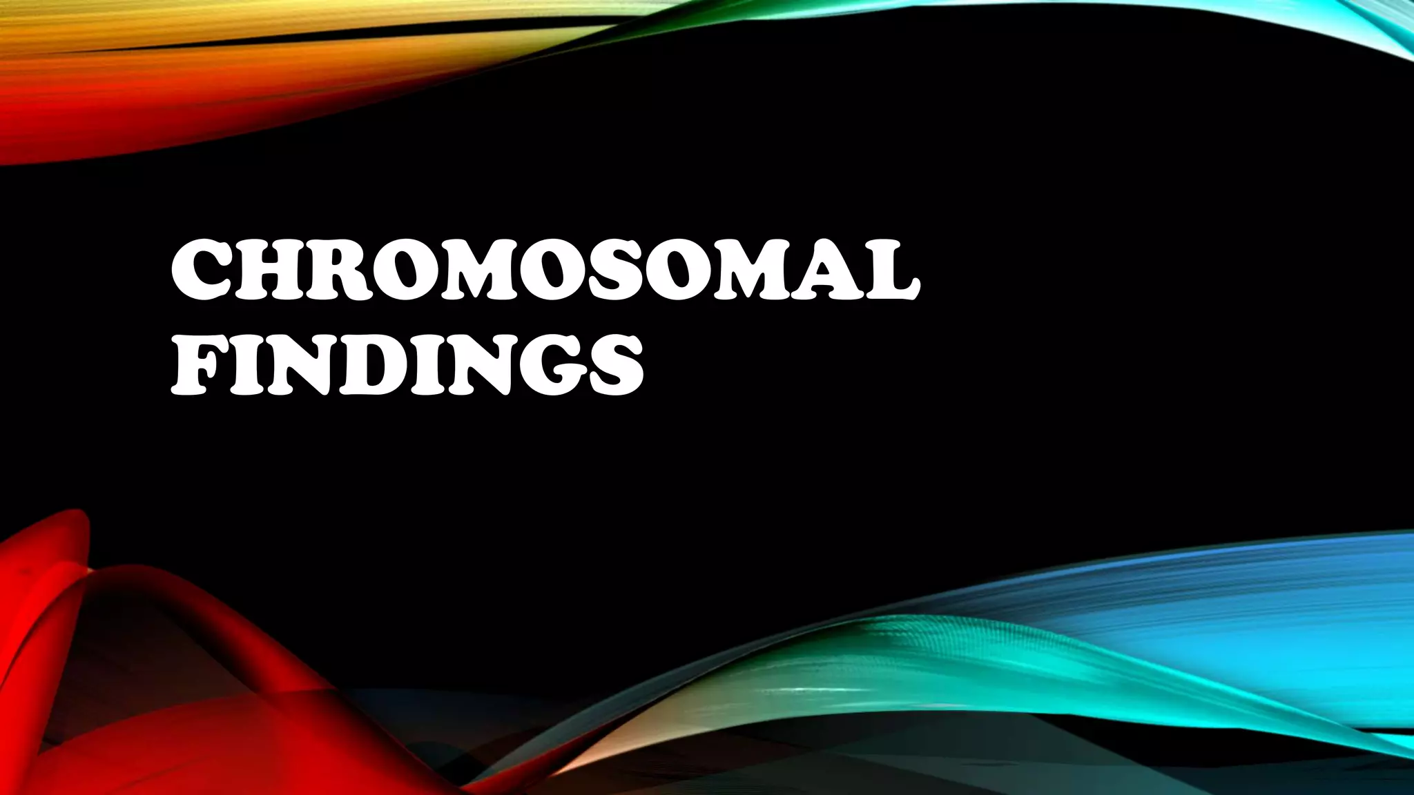 CHROMOSOMAL
FINDINGS

 