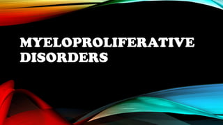 MYELOPROLIFERATIVE
DISORDERS

 